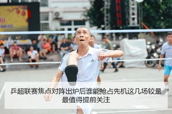 乒超联赛焦点对阵出炉后谁能抢占先机这几场较量最值得提前关注